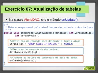 Exercício 07: Atualização de tabelas
●

Na classe AlunoDAO, crie o método onUpdate():

M.Sc. Márcio Palheta

55/90

 