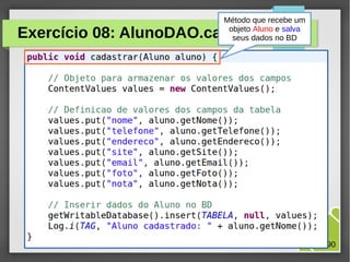 Método que recebe um
objeto Aluno e salva
seus dados no BD

Exercício 08: AlunoDAO.cadastrar()

M.Sc. Márcio Palheta

57/90

 