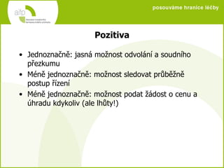 Pozitiva Jednoznačně: jasná možnost odvolání a soudního přezkumu Méně jednoznačně: možnost sledovat průběžně postup řízení Méně jednoznačně: možnost podat žádost o cenu a úhradu kdykoliv (ale lhůty!) 