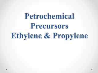 Petrochemical
Precursors
Ethylene & Propylene
 