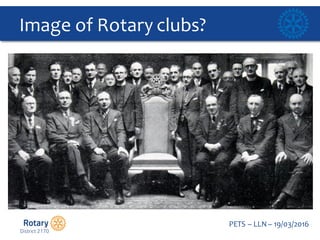 Click to edit Master title style
PETS  – LLN  – 19/03/2016
Image  of  Rotary  clubs?
 