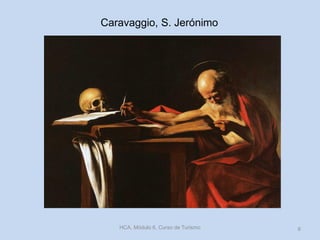 Caravaggio, S. Jerónimo

HCA, Módulo 6, Curso de Turismo

6

 