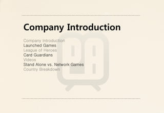 Company Introduction
Launched Games

Card Guardians

Stand Alone vs. Network Games
 