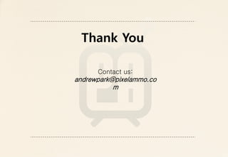 Thank You

      Contact us:
andrewpark@pixelammo.co
           m
 