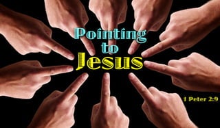 Pointing
to

Jesus

1 Peter 2:9

 