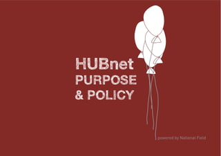 HUBnet
PUrPose
& Policy


           powered by National Field
 