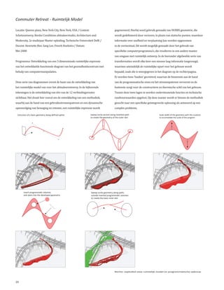 Commuter Retreat - Ruimtelijk Model

Locatie: Queens plaza, New York City, New York, USA / Context:                           gegenereerd. Hierbij word gebruik gemaakt van NURBS geometrie, die
Schetsontwerp, Border Conditions afstudeerstudio, Architecture and                       wordt gedefinieerd door vectoren, in plaats van statische punten, waardoor
Modernity, 2e studiejaar Master opleiding, Technische Universiteit Delft /               informatie over snelheid en verplaatsing kan worden opgenomen
Docent: Henriette Bier, Sang Lee, Freerk Hoekstra / Datum:                               in de vormentaal. Dit wordt mogelijk gemaakt door het gebruik van
Mei 2008                                                                                 specifieke computerprogramma’s, die resulteren in een andere manier
                                                                                         van omgaan met ruimtelijk ontwerp. In de hieronder afgebeelde serie van
Programma: Ontwikkeling van een 3 dimensionale ruimtelijke expressie                     transformaties wordt elke keer een nieuwe laag informatie toegevoegd,
van het ontwikkelde functionele diagram van het gezondheidscentrum met                   waarmee uiteindelijk de ruimtelijke opzet voor het gebouw wordt
behulp van computermanipulaties.                                                         bepaald, zoals die is weergegeven in het diagram op de rechterpagina.
                                                                                         Er worden twee ‘huiden’ gecreëerd, waarvan de binnenste aan de hand
Deze serie van diagrammen vormt de basis van de ontwikkeling van                         van de programmatische eisen en het stromenpatroon vervormt en de
het ruimtelijke model van voor het afstudeerontwerp. In de bijhorende                    buitenste zorgt voor de constructieve en thermische schil van het gebouw.
tekeningen is de ontwikkeling van één van de 12 verbindingsroutes                        Tussen deze twee lagen in worden ondersteunende functies en technische
zichtbaar. Het draait hier vooral om de ontwikkeling van een methodiek,                  randvoorwaarden opgelost. Op deze manier wordt er binnen de methodiek
waarbij aan de hand van een gebruiksstromenpatroon en een dynamische                     gezocht naar een specifieke geïntegreerde oplossing als antwoord op een
opeenvolging van beweging en retentie, een ruimtelijke expressie wordt                   complex probleem.

 Extrusion of a basic geometry along dened spline               Sweep nurbs sec on along modied path                        Scale width of the geometry with the cuvature
                                                                 to create the geometry of the outer skin                     to accomodate the scale of the program




       Insert programma c volumes                                Sweep nurbs geometry along paths
       and stairs into the developed geometry                    outside inserted programma c volumes
                                                                 to create the basic inner skin




                                                                                         Rechts: exploded view ruimtelijk model en programmatische opbouw



26
 