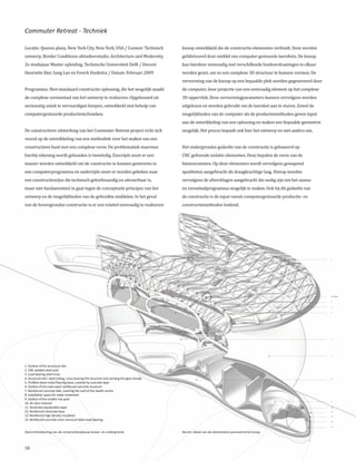 Commuter Retreat - Techniek

Locatie: Queens plaza, New York City, New York, USA / Context: Technisch                      knoop ontwikkeld die de constructie-elementen verbindt. Deze worden
ontwerp, Border Conditions afstudeerstudio, Architecture and Modernity,                       gefabriceerd door middel van computer gestuurde lasrobots. De knoop
2e studiejaar Master opleiding, Technische Universiteit Delft / Docent:                       kan hierdoor eenvoudig met verschillende hoekverdraaiingen in elkaar
Henriette Bier, Sang Lee en Freerk Hoekstra / Datum: Februari 2009                            worden gezet, om zo een complexe 3D structuur te kunnen vormen. De
                                                                                              vervorming van de knoop op een bepaalde plek worden gegenereerd door
Programma: Niet-standaard constructie oplossing, die het mogelijk maakt                       de computer, door projectie van een eenvoudig element op het complexe
de complexe vormentaal van het ontwerp te realiseren. Opgebouwd uit                           3D oppervlak. Deze vervormingparameters kunnen vervolgens worden
seriematig uniek te vervaardigen knopen, ontwikkeld met behulp van                            uitgelezen en worden gebruikt om de lasrobot aan te sturen. Zowel de
computergestuurde productietechnieken.                                                        mogelijkheden van de computer als de productiemethoden geven input
                                                                                              aan de ontwikkeling van een oplossing en maken een bepaalde geometrie
De constructieve uitwerking van het Commuter Retreat project richt zich                       mogelijk. Het proces bepaalt ook hier het ontwerp en niet anders om.
vooral op de ontwikkeling van een methodiek voor het maken van een
constructieve huid met een complexe vorm. De problematiek waarmee                             Het ondergrondse gedeelte van de constructie is gebaseerd op
hierbij rekening wordt gehouden is tweeledig. Enerzijds moet er een                           CNC gefreesde isolatie elementen. Deze bepalen de vorm van de
manier worden ontwikkeld om de constructie te kunnen genereren in                             binnenruimten. Op deze elementen wordt vervolgens gewapend
een computerprogramma en anderzijds moet er worden gekeken naar                               spuitbeton aangebracht als draagkrachtige laag. Hierop worden
een constructiewijze die technisch geloofwaardig en uitvoerbaar is,                           vervolgens de afwerklagen aangebracht die nodig zijn om het sauna-
maar niet fundamenteel in gaat tegen de conceptuele principes van het                         en zwembadprogramma mogelijk te maken. Ook bij dit gedeelte van
ontwerp en de mogelijkheden van de gebruikte middelen. In het geval                           de constructie is de input vanuit computergestuurde productie- en
van de bovengrondse constructie is er een relatief eenvoudig te realiseren                    constructiemethoden leidend.




                                                                                                                                                                      1




                                                                                                                                                                      2 / Detail A


                                                                                                                                                                      3


                                                                                                                                                                      4


                                                                                                                                                                      5




                                                                                                                                                                      6




                                                                                                                                                                      7




1. Outline of the structural skin
2. CNC-welded steel joint
3. Load bearing steel truss
4. Structural skin: steel tubing, cross-bracing the structure and carrying the glass facade                                                                           8

5. Profiled sheet metal flooring base, covered by concrete layer
6. Outline of the main pool: reinforced concrete structure
7. Reinforced concrete slab, covering the roof of the health centre
8. Installation space for water treatment
9. Outline of the smaller hot pool                                                                                                                                    9
10. Air duct channel
11. Shotcrete equalization layer                                                                                                                                      10

12. Reinforced shotcrete base                                                                                                                                         11

13. Reinforced high density insulation                                                                                                                                12

14. Reinforced concrete inner structure Main load bearing                                                                                                             13


                                                                                                                                                                      14


Overzichtstekening van de constructieopbouw boven- en ondergronds                             Rechts: detail van de elementaire parametrische knoop



30
 
