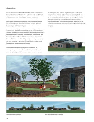 Ecowoningen

Locatie: Droogsestraat, Malden, Nederland / Context: Schetsontwerp                                     als biotoop voor flora en fauna, de gebruikte steen is in de directe
Het ArchitectenConsort, Rotterdam, In opdracht van de heer Klerkx /                                    omgeving voorhanden en de thermische massa word gebruikt om
Projectarchitect: Peter Couwenbergh / Datum: Februari 2007                                             de warmtelast te verlichten. Daarnaast is het ontwerp zeer context
                                                                                                       specifiek van opzet, het achtergelegen natuurgebied dringt het
Programma: Stedenbouwkundige opzet en architectonisch ontwerp                                          plangebied binnen en de ruimtelijke vormgeving is bepaald aan de
van een ensemble van 20 eengezinswoningen, waarvan 10 sociale                                          hand van zonneoriëntatie en zichtlijnen vanuit de bestaande gebouwde
huurwoningen en 10 koopwoningen.                                                                       omgeving.


Schetsontwerp in het kader van mijn stage bij het ArchitectenConsort.
Alleen de hoofdopzet en woningtypologieën waren omschreven, verder
had ik in dit ontwerp volledig de vrije hand onder supervisie van Peter
Couwenbergh, senior Architect. Het basisconcept van dit project was
het ontwikkelen van een kleinschalig ecologisch woningbouwproject,
om zo via een artikel 19 procedure de mogelijkheid te krijgen om te
bouwen buiten de zogenaamde rode contour.


Bij het ontwerp was het materiaalgebruik sturend voor het
ontwerpproces, er wordt van de natuurlijke karakteristieken van het
materiaal gebruik gemaakt. De grove steen structuur wordt gebruikt                                     Impressie van de twee-onder-een-kap woningen aan de westzijde van het plangebied




Impressie van een van de binnengebieden van het plangebied met uitzicht op de achtergelegen
bosrand in het noorden




Aanzicht noordzijde van het plangebied                                                        Rechts: overzichtsplattegrond van het plangebied



36
 