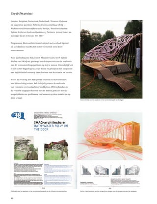 The BATH-project

Locatie: Heijplaat, Rotterdam, Nederland / Context: Opbouw
en supervisie paviljoen Follydock tentoonstelling, SMAQ –
Architecture|Urbanism|Research, Berlijn / Hoofdarchitecten:
Sabine Muller en Andreas Quedenau / Partners: Jeroen Zomer en
Guiseppe Licari / Datum: Mei 2007


Programma: Klein architectonisch object met een bad, ligstoel
en kleedkamer, waarbij het water verwarmd word door
zonnewarmte.


Naar aanleiding van het project ‘Meanderscars’, heeft Sabine
Muller van SMAQ mij gevraagd om de supervisie van de realisatie
van dit tentoonstellingspaviljoen op mij te nemen. Uiteindelijk heb
ik ook actief bijgedragen aan de bouw en geholpen met aanpassen
van het definitief ontwerp naar de eisen van de situatie en locatie.


Naast de ervaring met het fysieke bouwen en realiseren van
een kleinschalig project, heb ik bij dit project de realisatie
van complexe vormentaal door middel van CNC technieken in
de realiteit toegepast kunnen zien en kennis gemaakt met de
mogelijkheden en problemen van bouwen op deze manier en op
deze schaal.
                                                                                             Overzichtsfoto van het paviljoen in het universiteitspark van Stuttgart




Publicatie over het paviljoen in het tentoonstellingsboek van de Follydock tentoonstelling   Rechts: sfeerimpressie van het netwerk van slangen voor de verwarming van het badwater



40
 