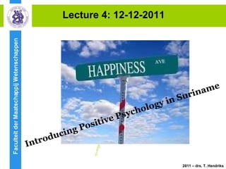 Lecture 4: 12-12-2011




                                                    ame
                                               urin
                                       gy in S
                            syc holo
                           P
                   sit ive
            g Po
       ucin
Introd

                                             2011 – drs. T. Hendriks
 