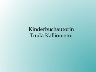 Kinderbuchautorin
Tuula Kallioniemi
 