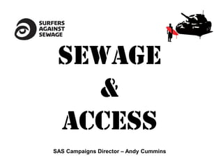Sewage
   &
 access
SAS Campaigns Director – Andy Cummins
 