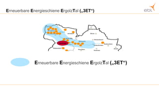 E rneuerbare   E nergieschiene   E rgolz T al   („3ET“) Zentrale EBL Wärmeverbünde E rneuerbare   E nergieschiene   E rgolz T al   („3ET“) 