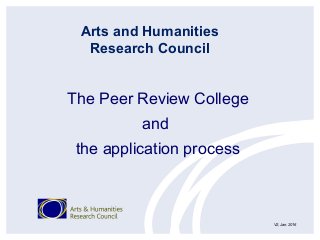 The Peer Review College
and
the application process
Arts and Humanities
Research Council
V2, Jan. 2016
 