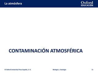 La atmósfera
CONTAMINACIÓN ATMOSFÉRICA
© Oxford University Press España, S. A. Biología y Geología 11
 