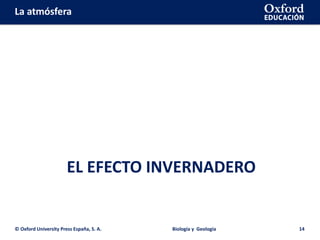 La atmósfera
EL EFECTO INVERNADERO
© Oxford University Press España, S. A. Biología y Geología 14
 
