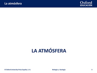 La atmósfera
LA ATMÓSFERA
© Oxford University Press España, S. A. Biología y Geología 3
 