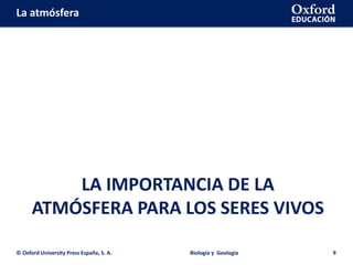 La atmósfera
LA IMPORTANCIA DE LA
ATMÓSFERA PARA LOS SERES VIVOS
© Oxford University Press España, S. A. Biología y Geología 9
 