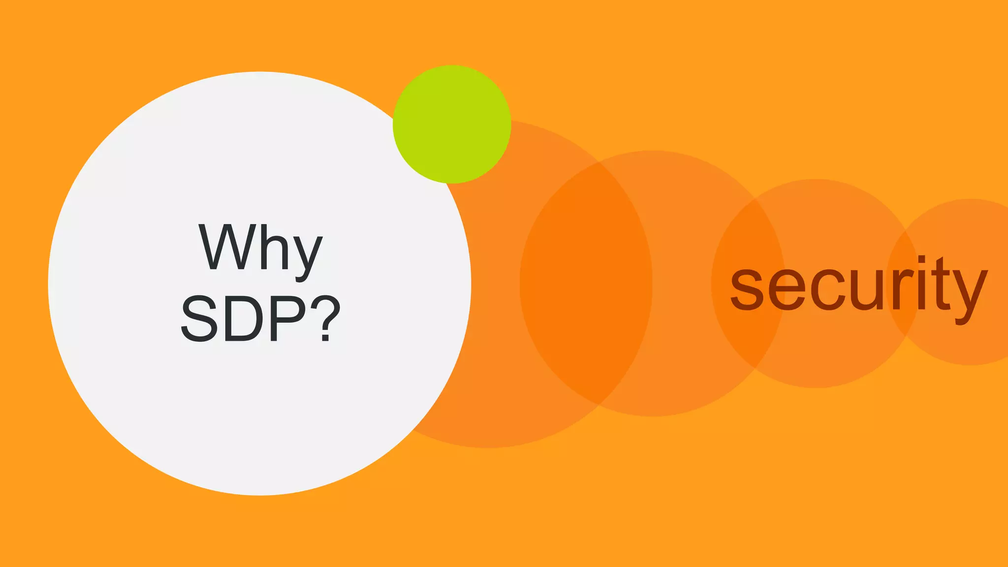 Why
SDP?
security
 