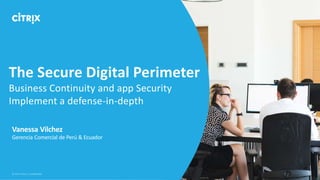The Secure Digital Perimeter
Business Continuity and app Security
Implement a defense-in-depth
Vanessa Vilchez
Gerencia Comercial de Perú & Ecuador
 