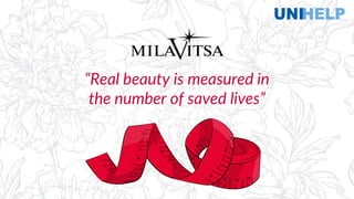 t“Real beauty is measured in
the number of saved lives”
 