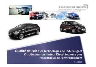 Avril 2013
Qualité de l’air : les technologies de PSA Peugeot
Citroën pour un moteur Diesel toujours plus
respectueux de l’environnement
 