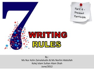 By :
Ms Nur Azlin Zainalaludin & Ms Norlini Abdullah
Kolej Islam Sultan Alam Shah
June/2012
 