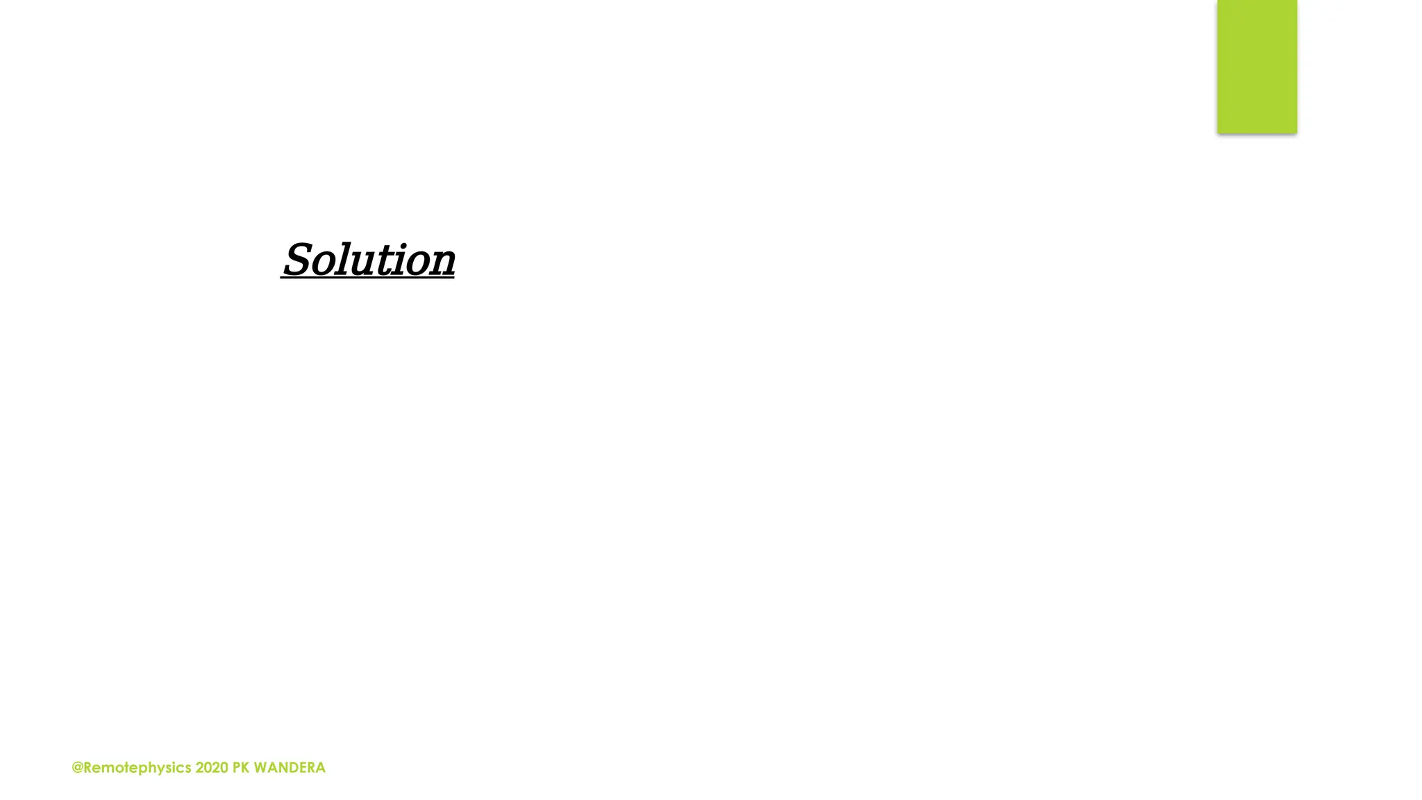 @Remotephysics 2020 PK WANDERA
Solution
 