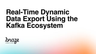 Real-Time Dynamic
Data Export Using the
Kafka Ecosystem
 