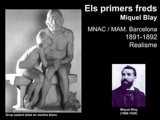 Els primers freds
                                              Miquel Blay
                                     MNAC / MAM. Barcelona
                                                 1891-1892
                                                  Realisme




                                              Miquel Blay
                                              (1866-1936)
Grup sedent tallat en marbre blanc
 