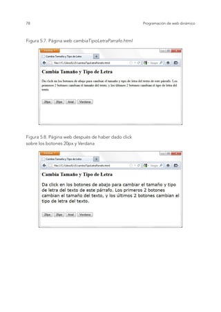 78 Programación de web dinámico
Figura 5.7. Página web cambiaTipoLetraParrafo.html
Figura 5.8. Página web después de haber dado click
sobre los botones 20px y Verdana
 