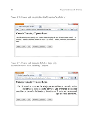 80 Programación de web dinámico
Figura 5.10. Página web ejercicioCambiaAlineacionParrafo.html
Figura 5.11. Página web después de haber dado click
sobre los botones 20px, Verdana y Derecha
 