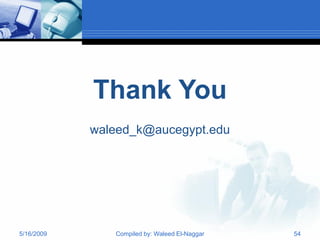Text
                    Thank You
            Text   waleed_k@aucegypt.edu


                                                 Text

                   Text



5/16/2009                 Compiled by: Waleed El-Naggar   54
 