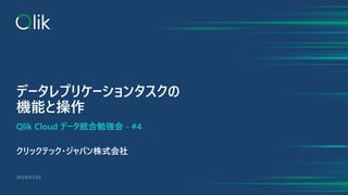 データレプリケーションタスクの
機能と操作
Qlik Cloud データ統合勉強会 - #4
クリックテック・ジャパン株式会社
2024/07/23
 