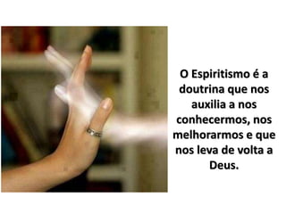 O Espiritismo é a
doutrina que nos
auxilia a nos
conhecermos, nos
melhorarmos e que
nos leva de volta a
Deus.
 