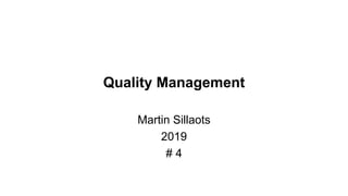 Quality Management
Martin Sillaots
2019
# 4
 