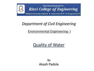 Environmental Engineering- I
By
Akash Padole
Department of Civil Engineering
Quality of Water
 