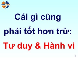 Cái gì cũng
phải tốt hơn trừ:
Tư duy & Hành vi
                    13
 