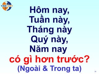 Hôm nay,
   Tuần này,
   Tháng này
    Quý này,
   Năm nay
có gì hơn trước?
 (Ngoài & Trong ta)   18
 