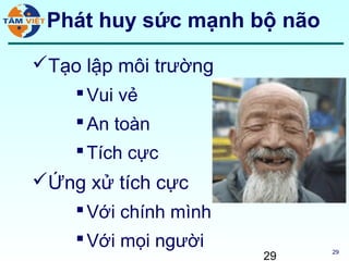 Phát huy sức mạnh bộ não

Tạo lập môi trường
    Vui vẻ
    An toàn
    Tích cực
Ứng xử tích cực
     Với chính mình
     Với mọi người
                       29   29
 