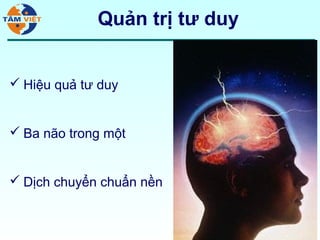 Quản trị tư duy


 Hiệu quả tư duy


 Ba não trong một


 Dịch chuyển chuẩn nền



                               5
 