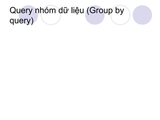 Query nhóm dữ liệu (Group by
query)
 