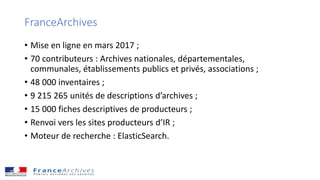FranceArchives
• Mise en ligne en mars 2017 ;
• 70 contributeurs : Archives nationales, départementales,
communales, établ...
