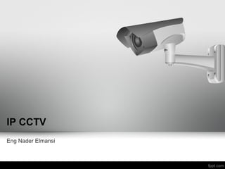 IP CCTV
Eng Nader Elmansi
 