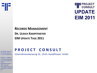 Records Management Dr. Ulrich Kampffmeyer EIM Update Tage 2011 P R O J E C TC O N S U L T Unternehmensberatung  Dr.  Ulrich  Kampffmeyer  GmbH 