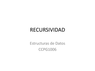 RECURSIVIDAD
Estructuras de Datos
CCPG1006
 