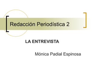 Redacción Periodística 2 LA ENTREVISTA Mónica Padial Espinosa 