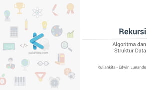 Rekursi 
Algoritma dan 
Struktur Data 
Kuliahkita - Edwin Lunando 
 