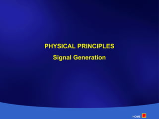 PHYSICAL PRINCIPLES Signal Generation 